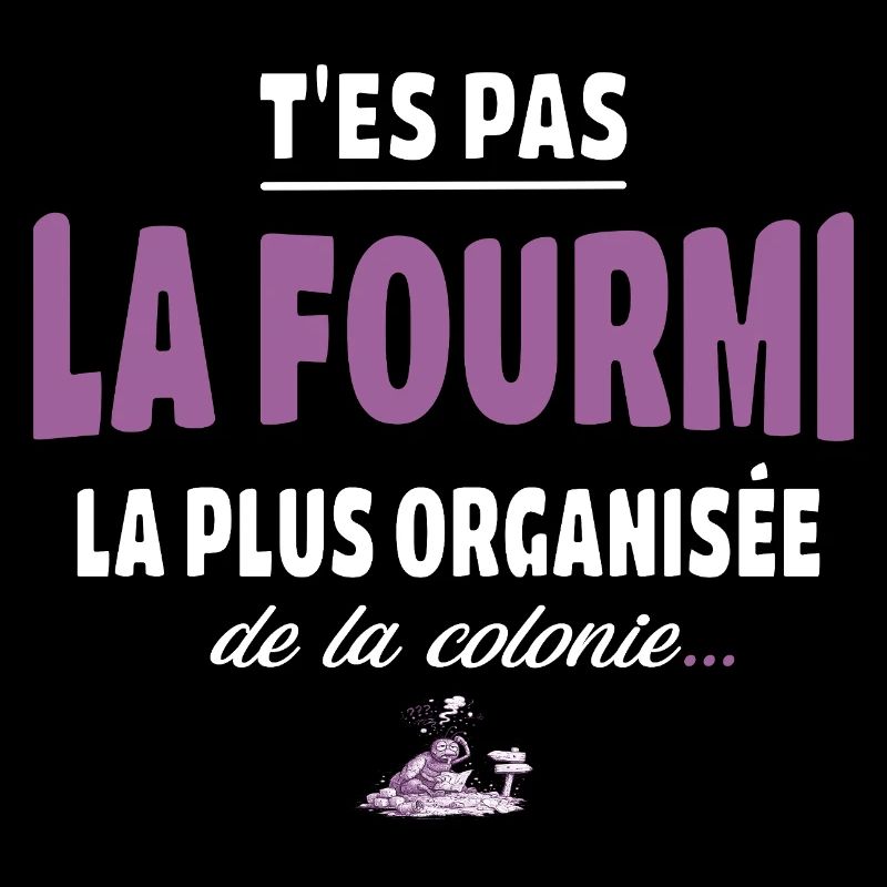 T’es pas la fourmi la plus organisée – Vanne
