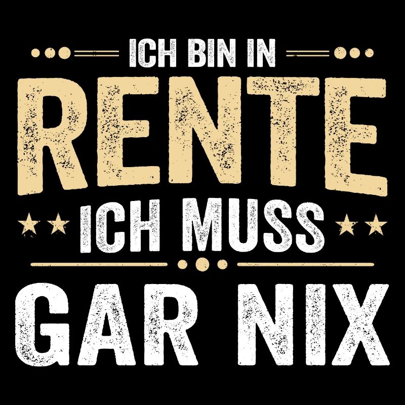Ich bin in Rente Ich muss gar nix