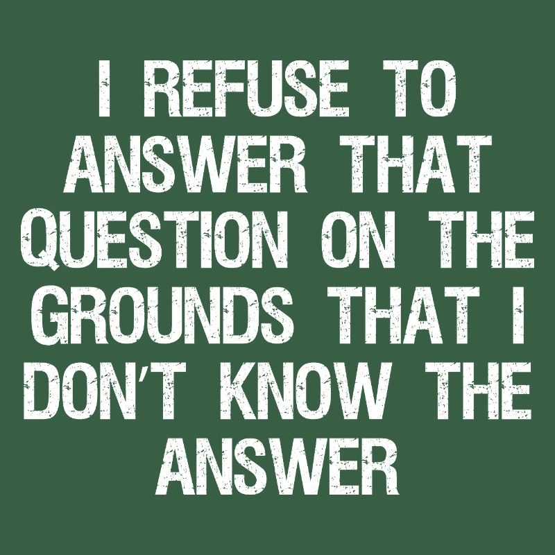 I refuse to answer that question on the grounds