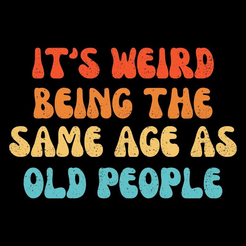 It's Weird Being The Same Age As Old People