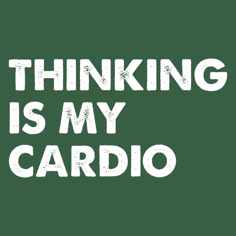 Thinking Is My Cardio