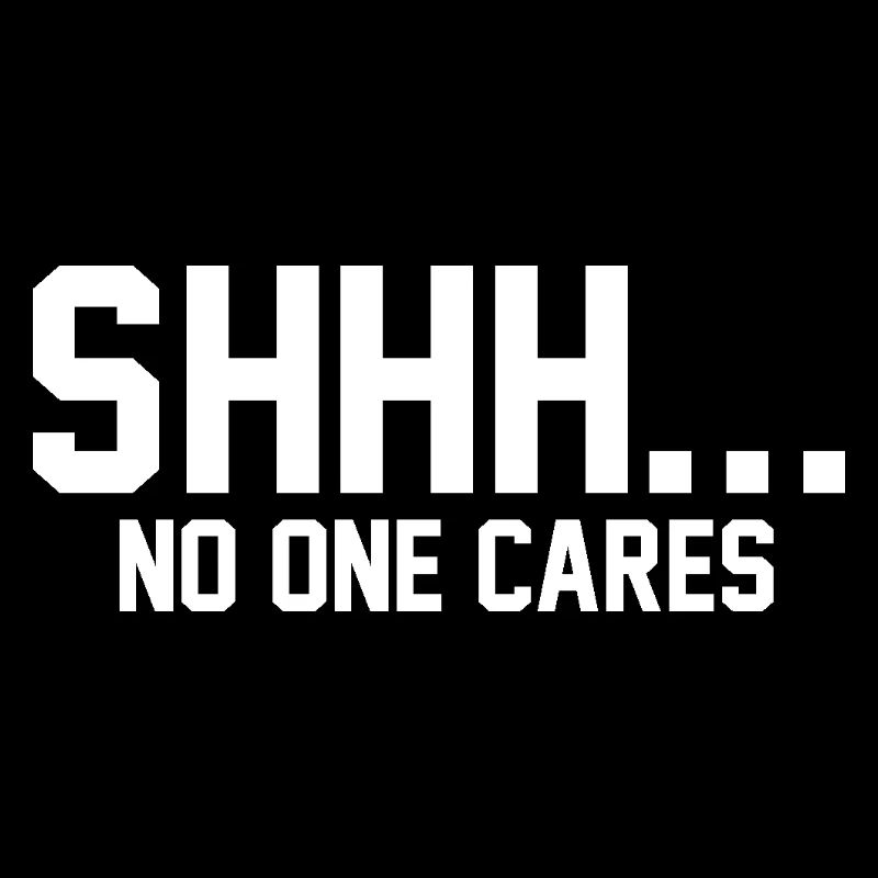 SHHH... No one cares