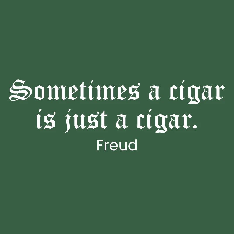 Sometimes a Cigar is Just a Cigar - Freud quote