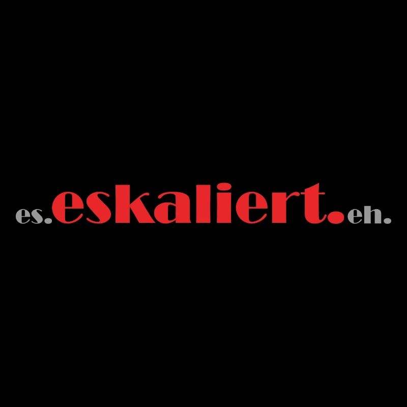 es. eskaliert. eh.