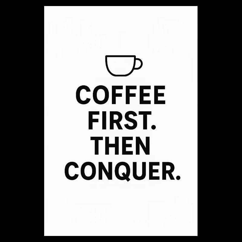 Coffee first. Then conquest.