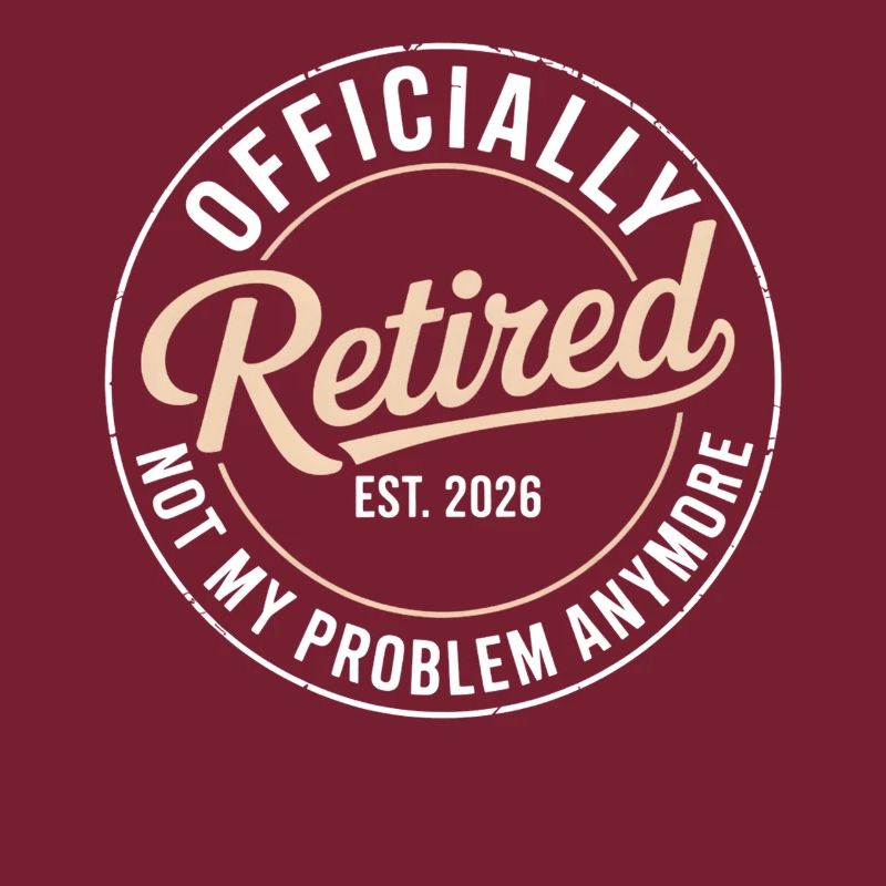  Retired 2026 Not My Problem Anymore Retirement