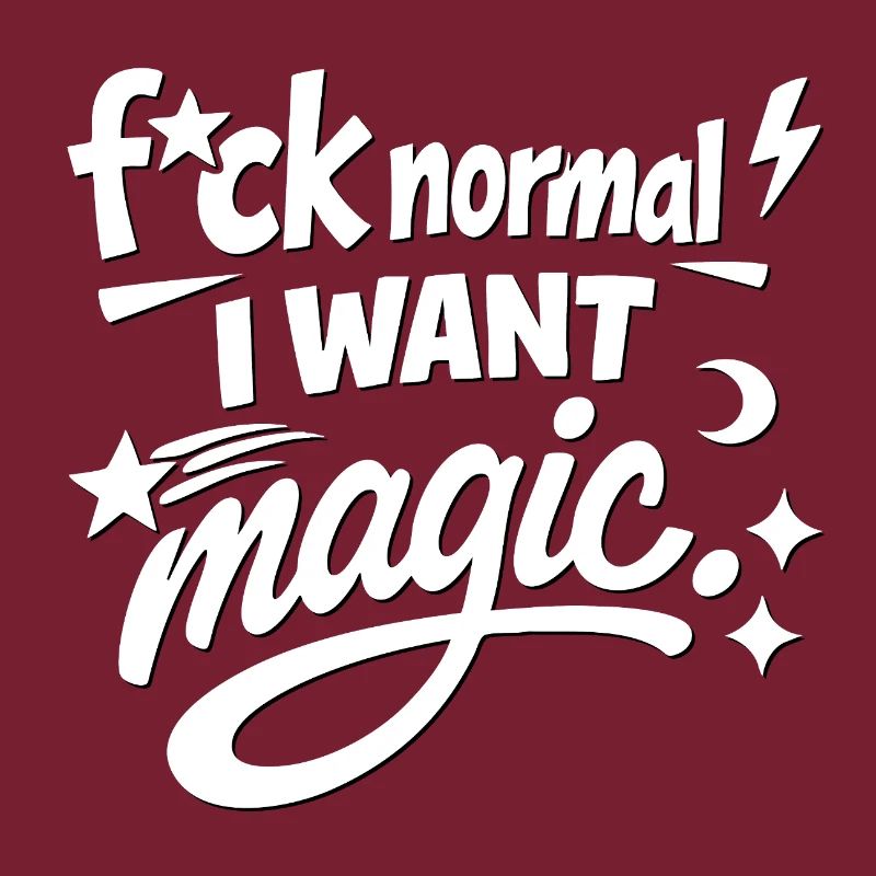 Fuck Normal, I Want Magic Statement