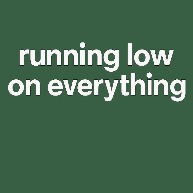 running low on everything