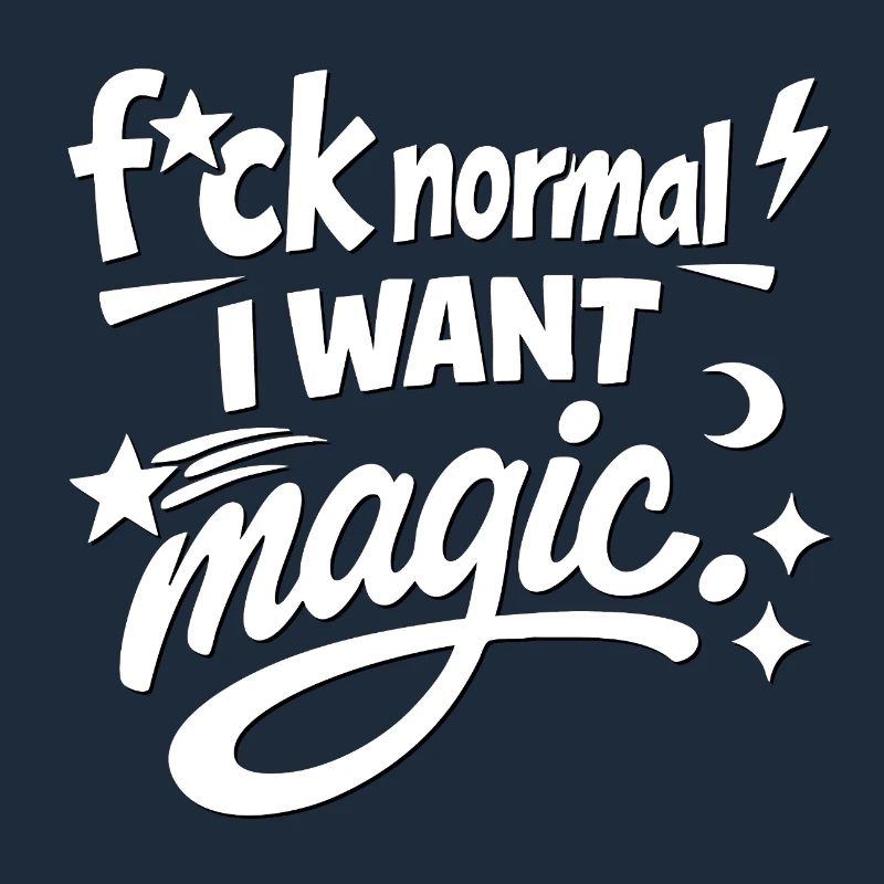 Fuck Normal, I Want Magic Statement
