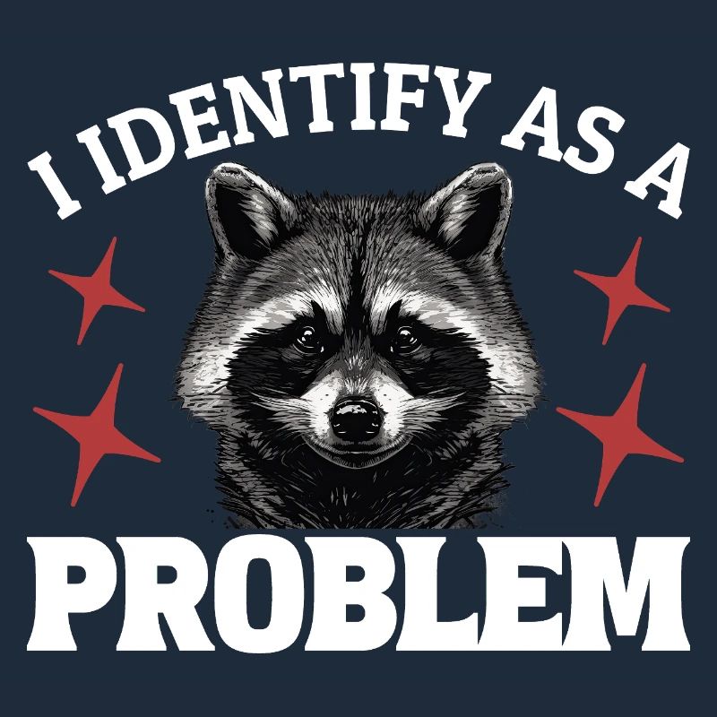 I Identify As A Problem - Sarcastic Funny Racoon