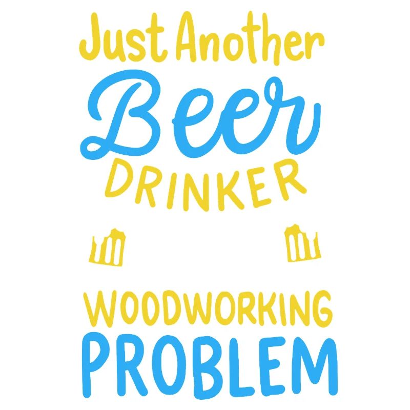 Funny Beer Drinker Woodworking Problem Graphic