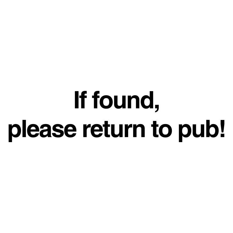 If found please return to pub!
