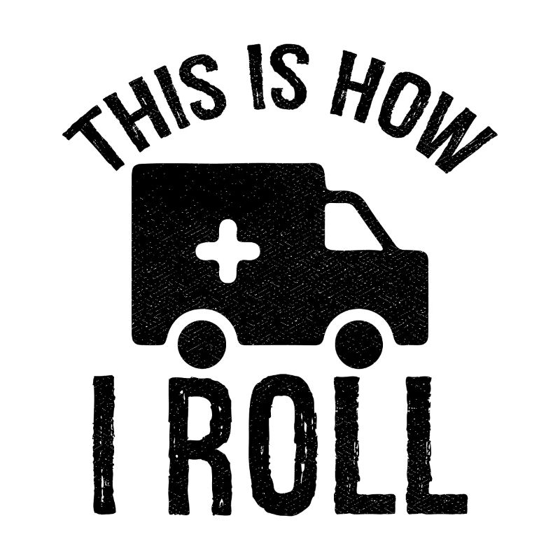 this is how I roll Ambulance Driver