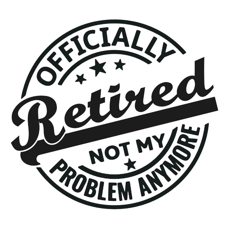 Officially Retired Not my problem anymore (black)