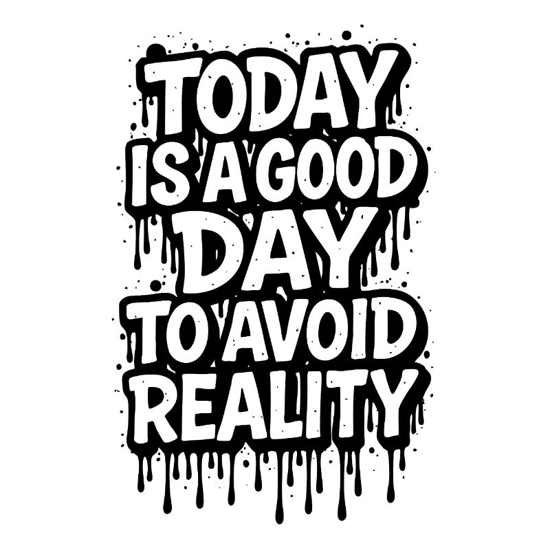 Today Is A Good Day Avoid Reality Spruch