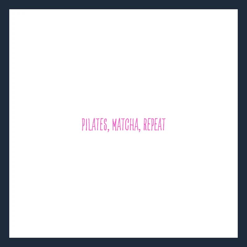 Pilates, Matcha, Repeat