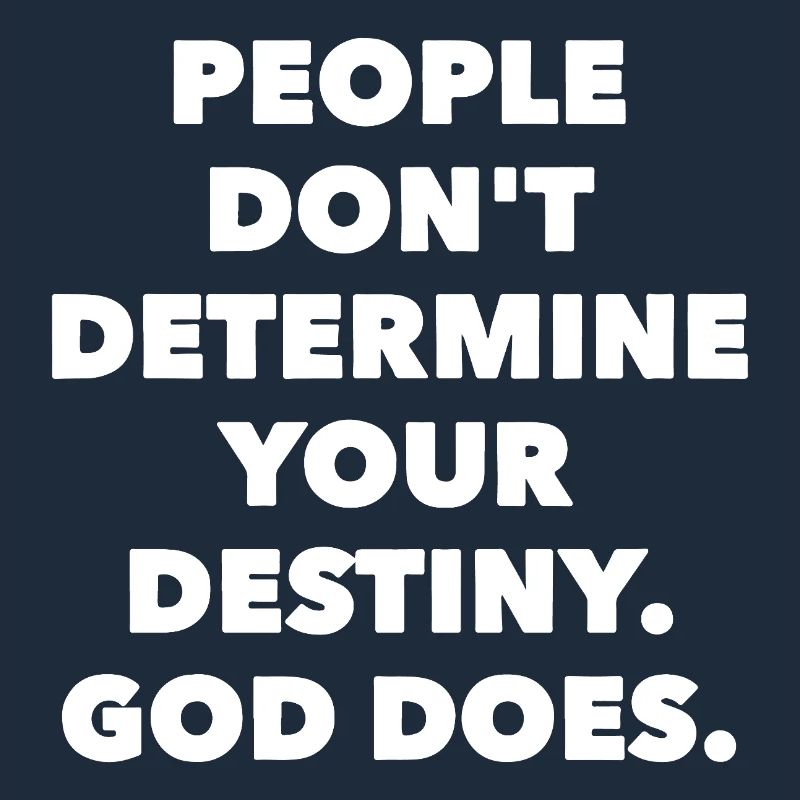 People don ́t determine your destiny. God does.