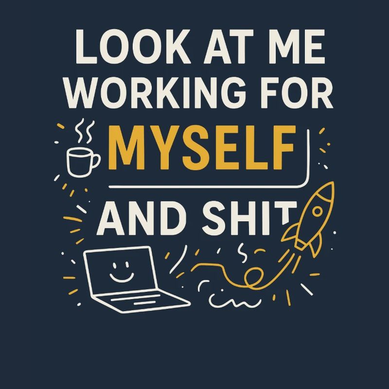 Look at me working for myself and