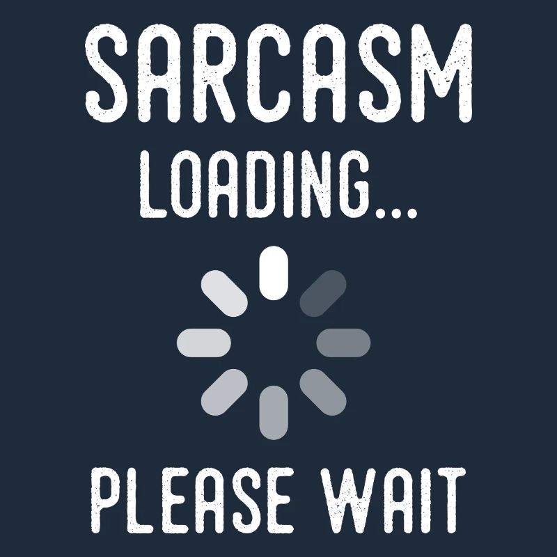 sarcasm loading, please wait