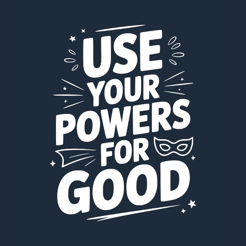 Use Your Powers for Good