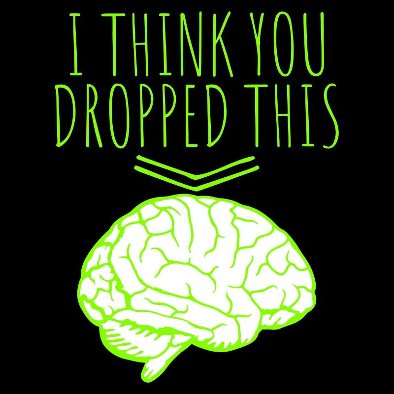 I Think You Dropped This Brain Sarcasm Humor