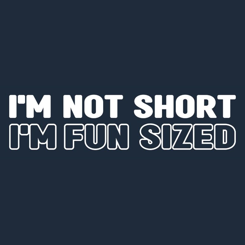 I'm not short i'm fun sized