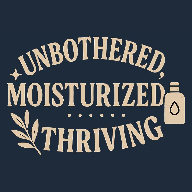Unbothered Moisturised Thriving Design