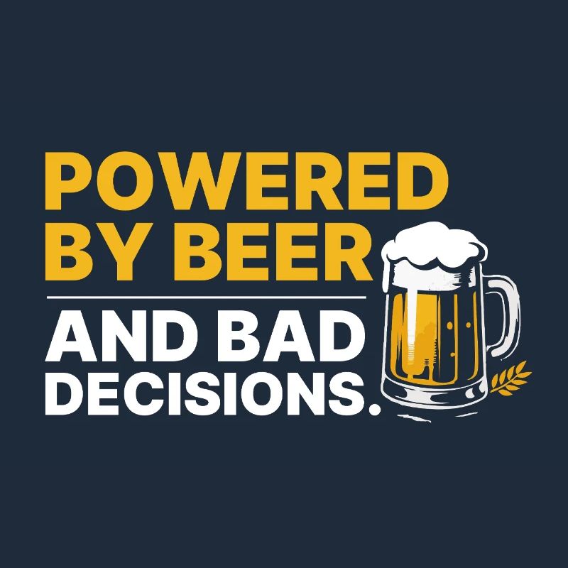 Powered By Beer And Bad Decisions Statement