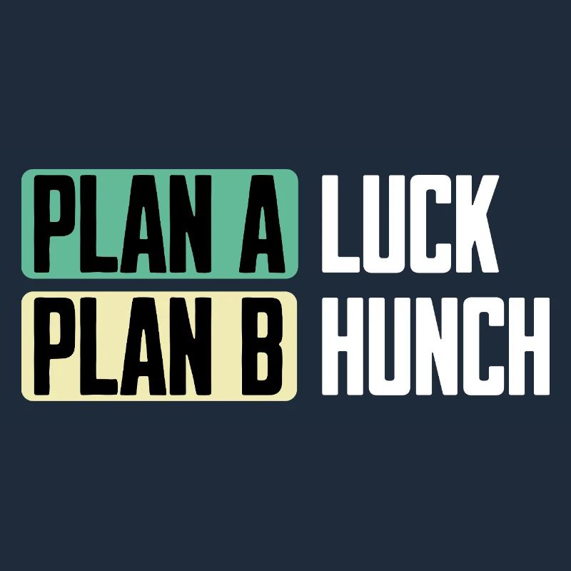 Plan A Luck Plan B Hunch Funny Saying
