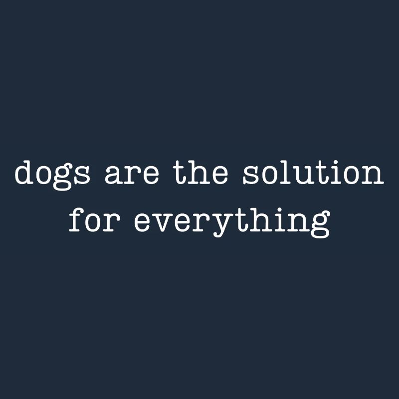 dogs are the solution for everything