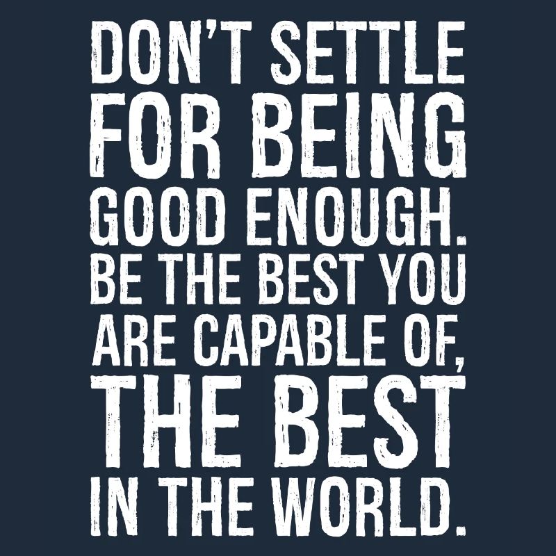 don't settle for being good enough