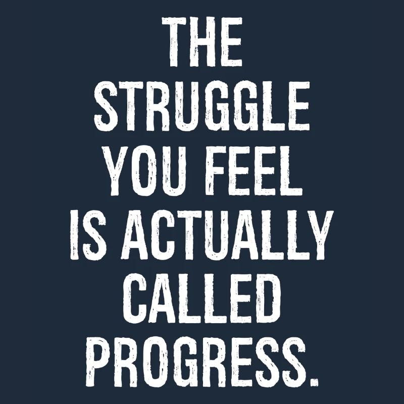 the struggle you feel is actually called progress