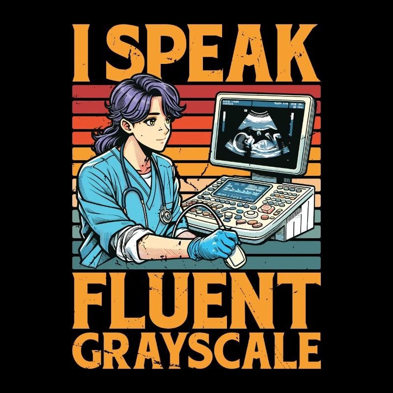 Sonographer I Speak Fluent Grayscale Xray Tech