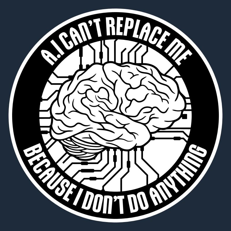 AI Can't Replace Me I Don't Do Anything Humor Joke