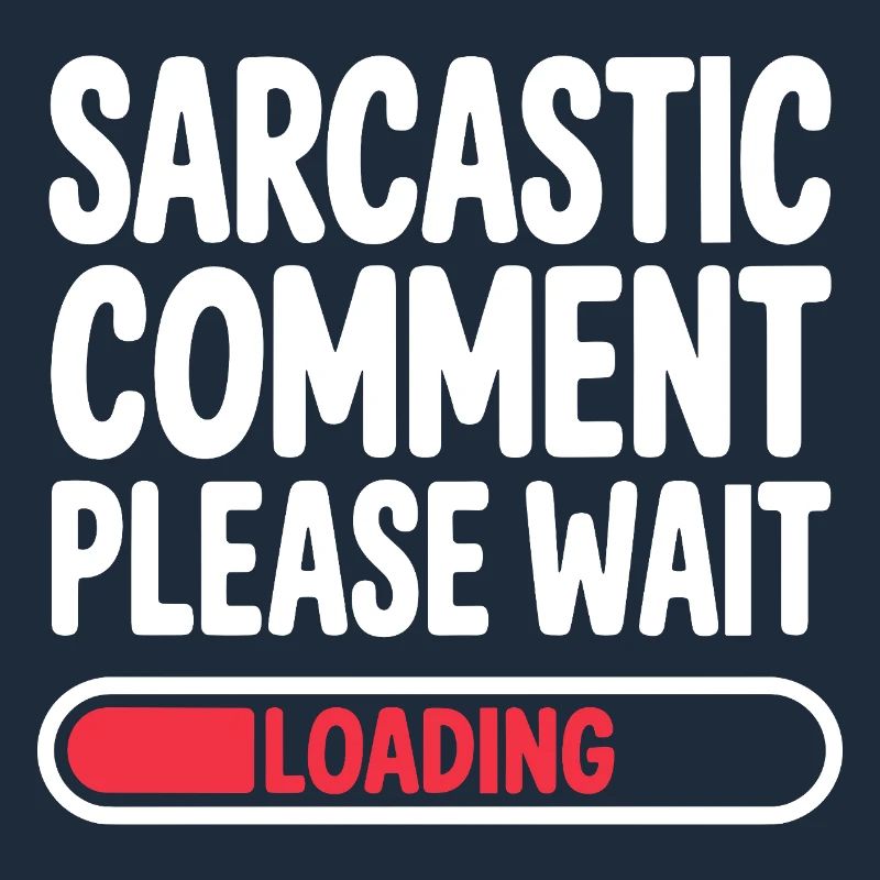 Sarcastic Comment Please Wait Humor Statement