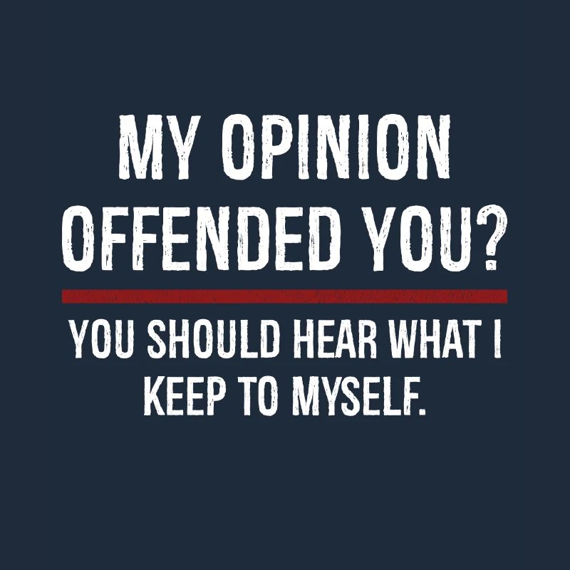 Mon opinion vous a offensé Vous devriez l’entendre