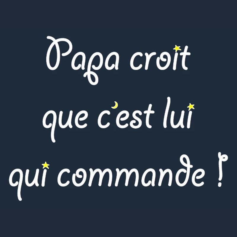 Papa croit que c'est lui qui commande !