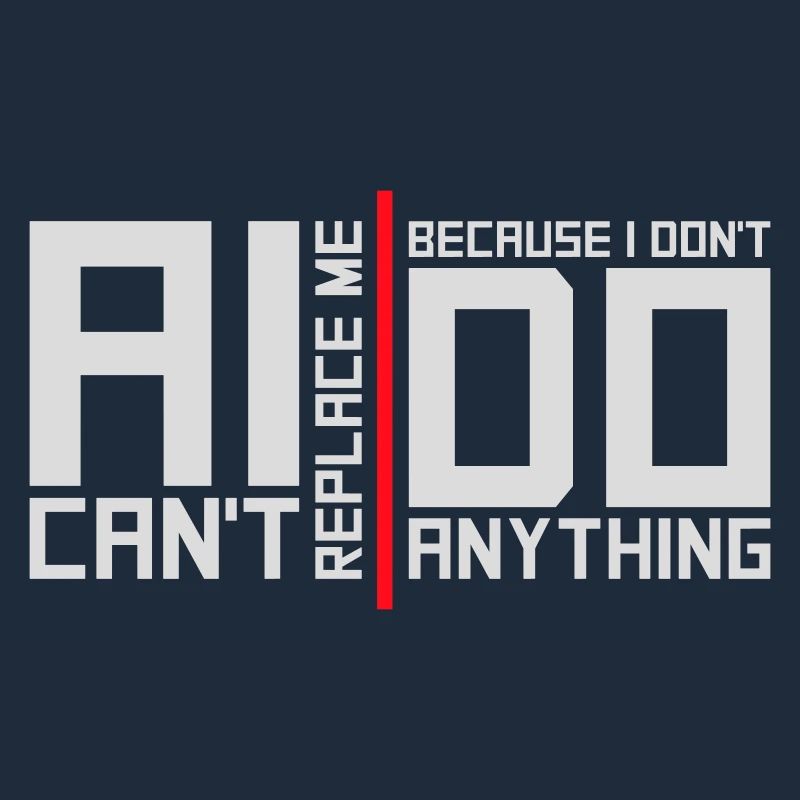 AI Can't Replace Me I Don't Do Anything Humor Joke