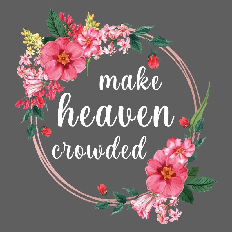 Make Heaven Crowded Glaube Blumen Design