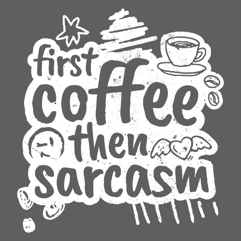 First coffee then sarcasm