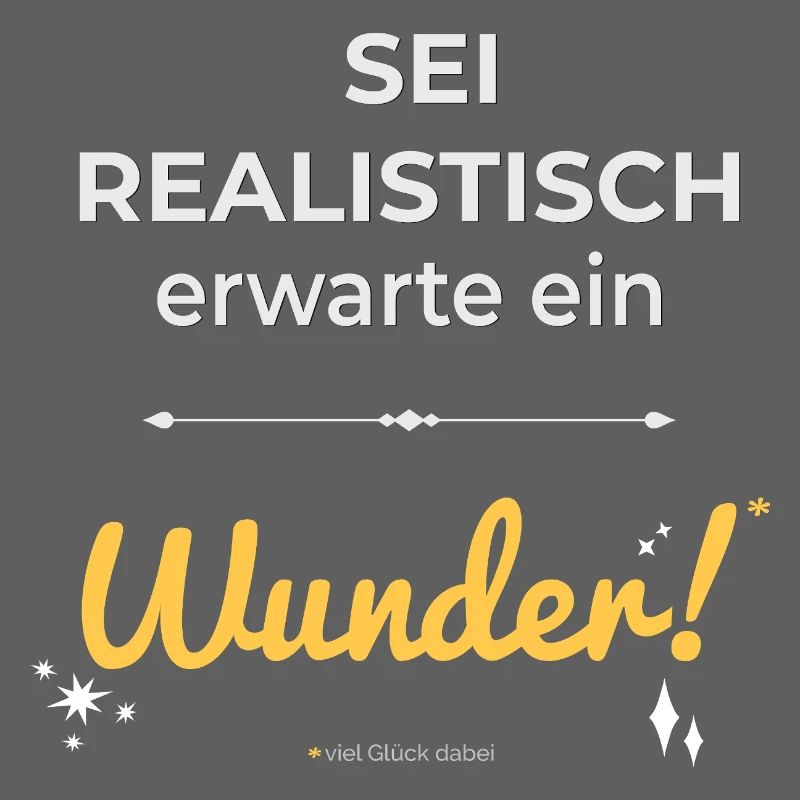 Be realistic – expect a miracle!