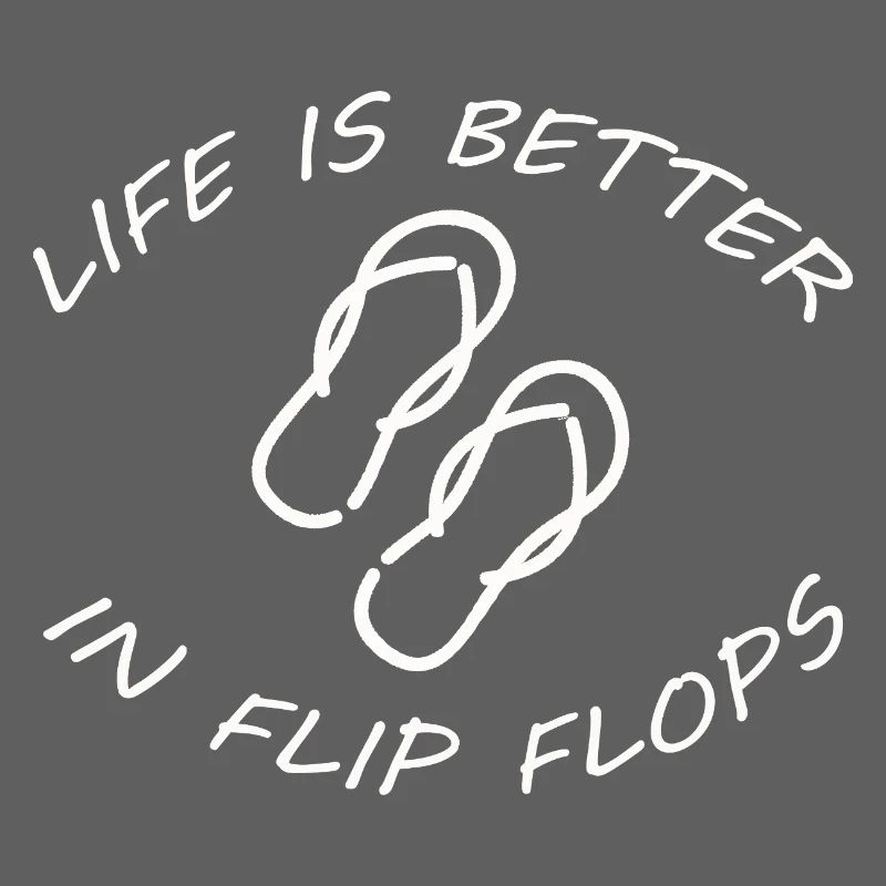 LIFE IS BETTER IN FLIP FLOPS