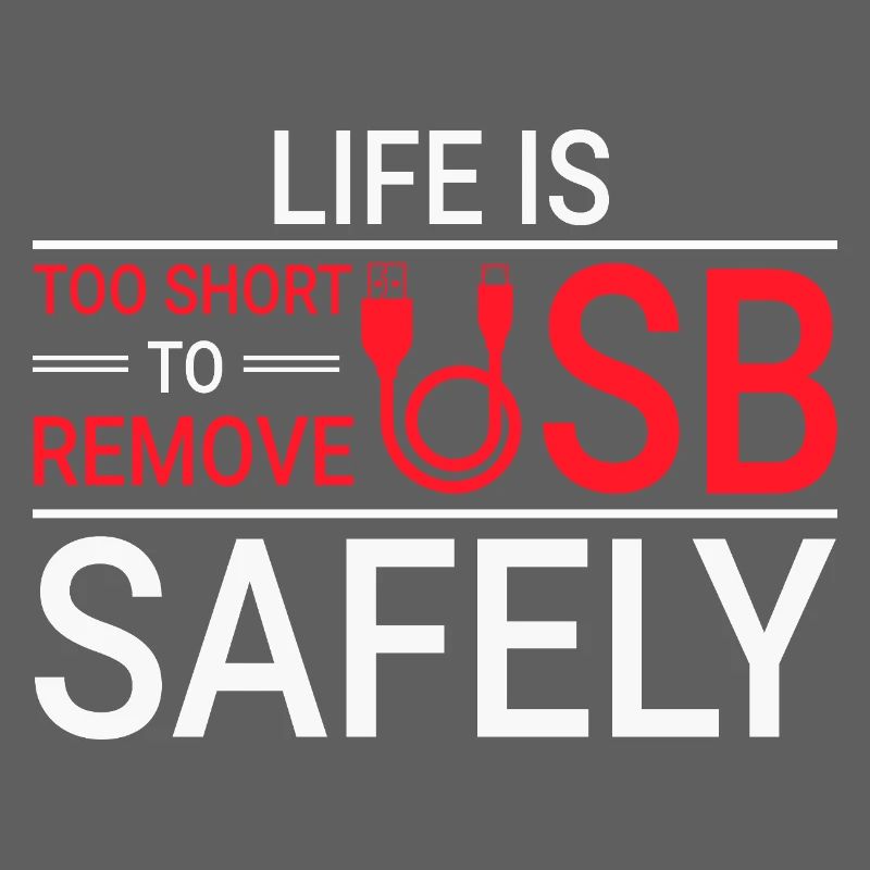 LIFE IS TOO SHORT TO REMOVE USB SAFELY Techie