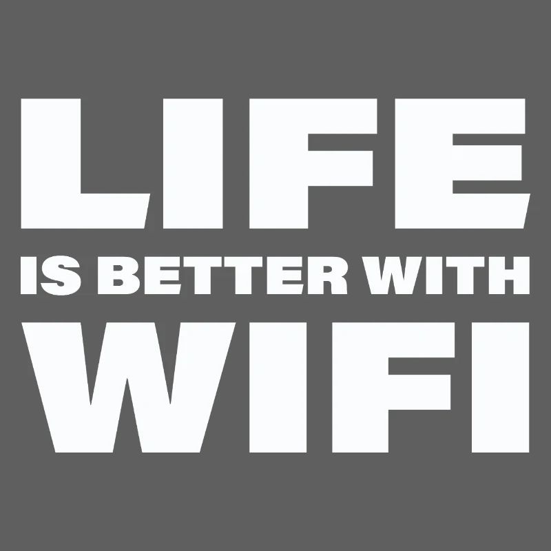 LIFE IS BETTER WITH WIFI