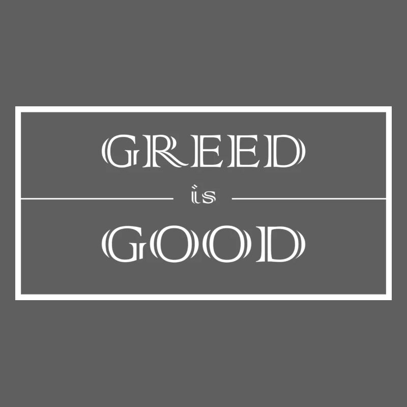 Greed is good