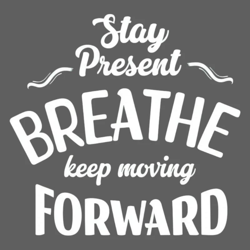 Stay Present and Move Forward