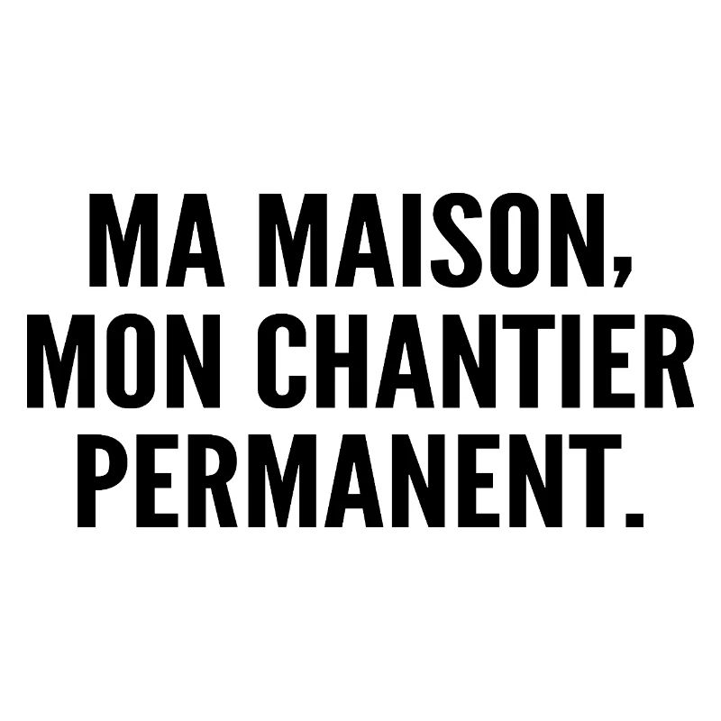 Ma maison, mon chantier permanent