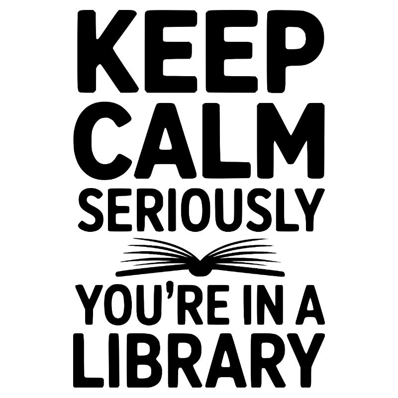 Keep Calm Seriously You’re in a Library