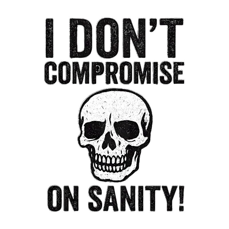 I Don't Compromise on Sanity Skull