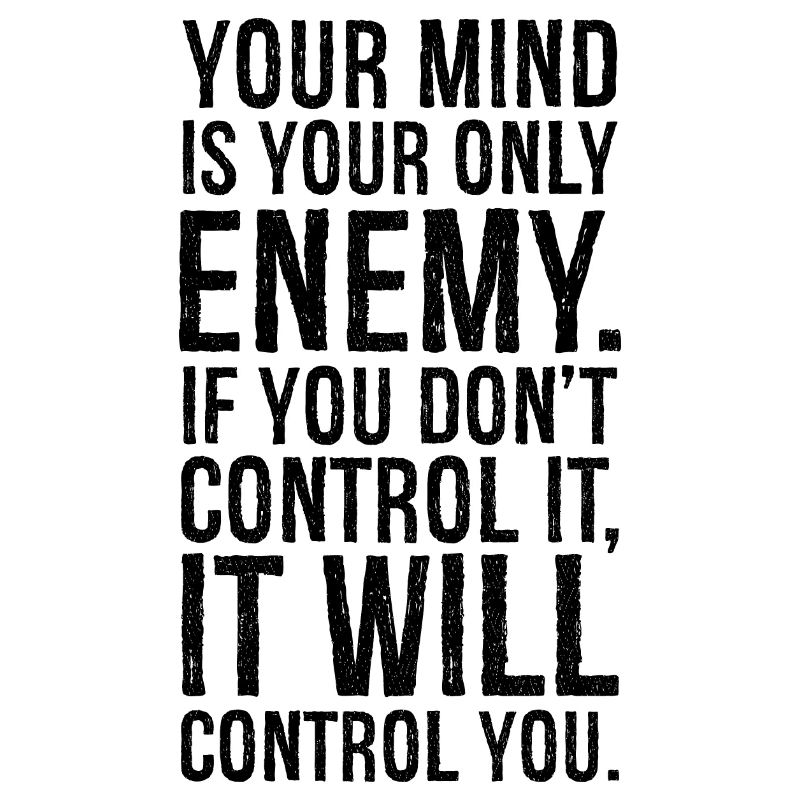 your mind is your only enemy